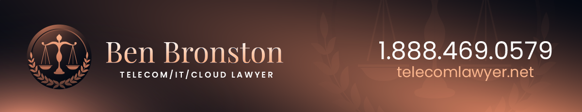 Ben Bronston Telecom, IT, Cloud Lawyer - 1(800) 469-0579 - telecomlawyer.net